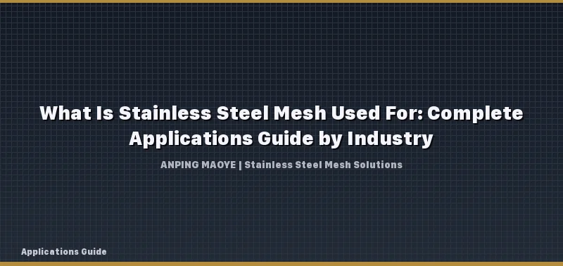 What Is Stainless Steel Mesh Used For: Complete Applications Guide by Industry