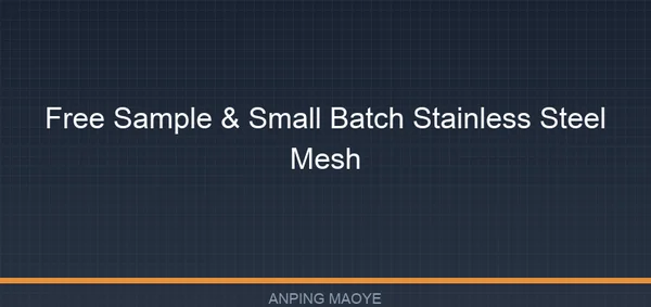 Free Sample & Small Batch Stainless Steel Mesh: How to Evaluate Suppliers Before Bulk Orders