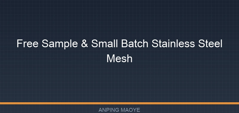 Free Sample & Small Batch Stainless Steel Mesh: How to Evaluate Suppliers Before Bulk Orders