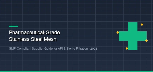 Pharmaceutical-Grade Stainless Steel Mesh: How to Choose a GMP-Compliant Supplier