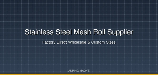 Stainless Steel Mesh Roll Supplier: Factory Direct Wholesale & Custom Sizes